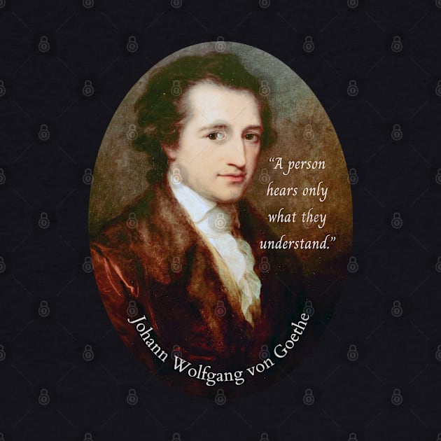 Johann Wolfgang von Goethe portrait and quote: A person hears only what they understand. by artbleed